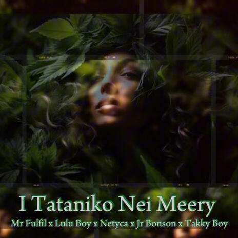 I Tataniko Nei Meery ft. Takky Boy, JR BONSON, Mr Fulfil, Netyca & Lulu Boy | Boomplay Music