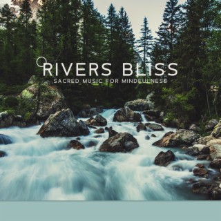 Rivers Bliss: Sacred Music for Mindfulness & Relaxation, Healing Sound of Water, Calmness Effect for Soul & Body
