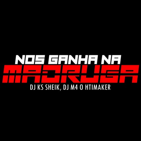NOS GANHA NA MADRUGA ft. DJ KS SHEIK | Boomplay Music