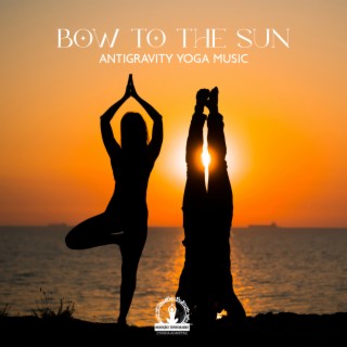 Bow to the Sun: Rhythmic Yoga Music, Antigravity Yoga, Energizing Meditation Tunes, Increase Happiness, Freestyle Movement, Yoga Day 2022