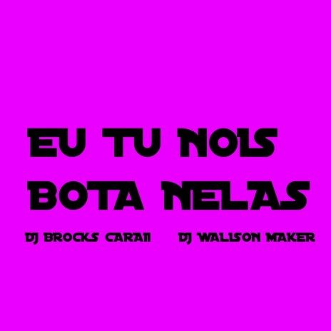 EU TU NOIS BOTA NELAS ft. DJ WALISON MAKER | Boomplay Music