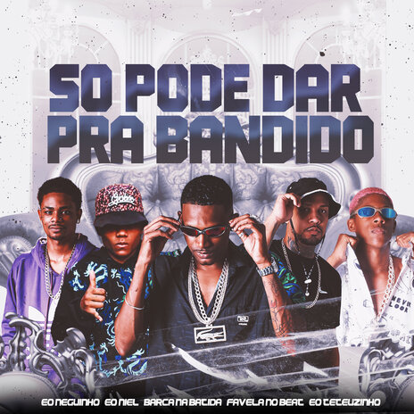 So Pode dar pra Bandido (feat. Eo Neguinho & Favela no Beat) | Boomplay Music