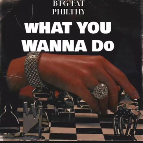 What You Wanna Do | Boomplay Music