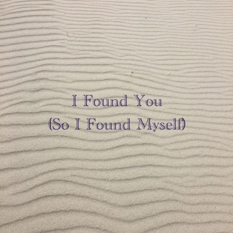 I Found You (So I Found Myself)