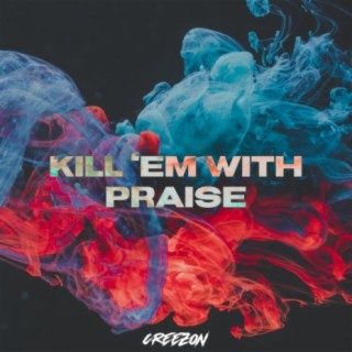 Kill Em With Praise