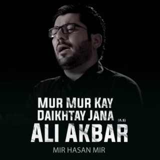 Mur Mur Kay Daikhtay Jana Ali Akbar (A.S)