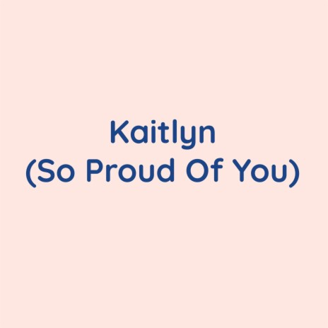 Kaitlyn (So Proud Of You) | Boomplay Music