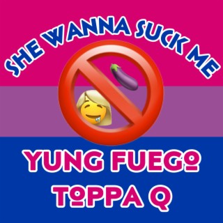 She Wanna Suck Me ft. Toppa Q lyrics | Boomplay Music