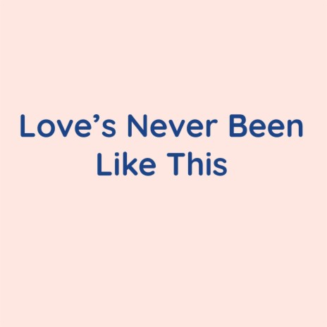 Love's Never Been Like This | Boomplay Music