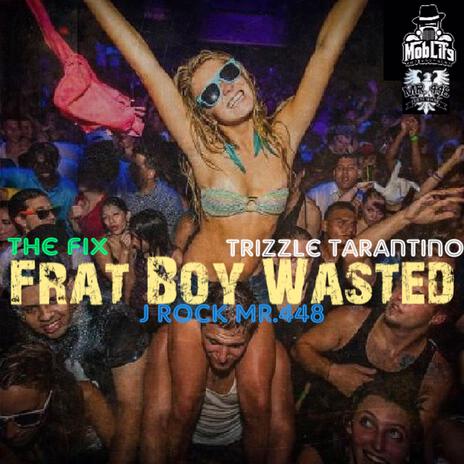 Frat Boy Wasted (Radio Edit) ft. Trizzle Tarantino & J Rock Mr.448