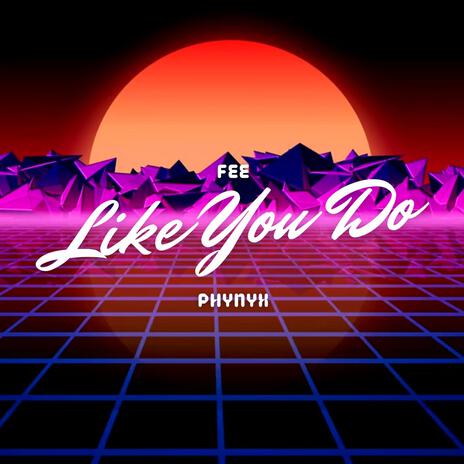 Like You Do ft. PHYNYX | Boomplay Music