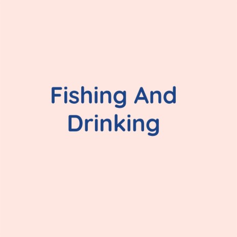 Fishing And Drinking | Boomplay Music