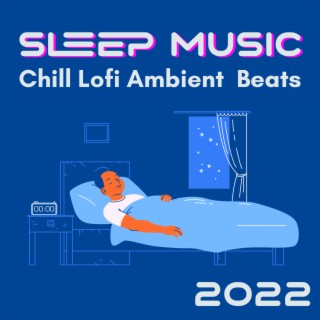 Sleep Music: Chill Lofi Ambient Beats 2022 for Stress Relief and Relaxation