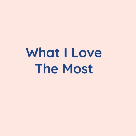 What I Love The Most | Boomplay Music