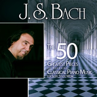 J. S. Bach: The 50 Greatest Pieces of Relaxing Classical Piano Music for Sleep, Study, Work
