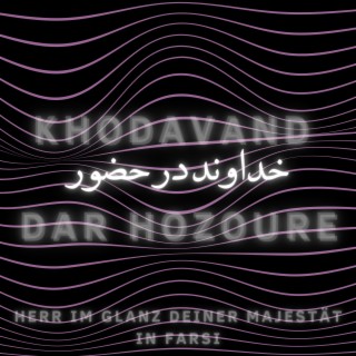 Khodavand Dar Hozoure (Herr im Glanz Deiner Majestät in Farsi)