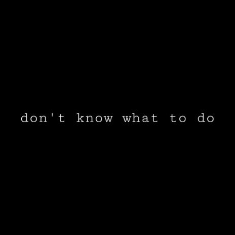 don't know what to do | Boomplay Music