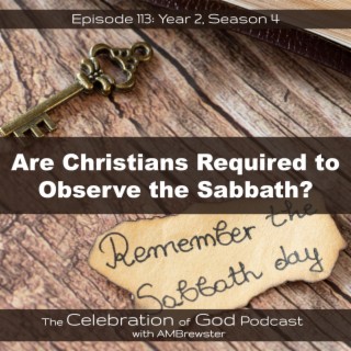 Episode 113: COG 113: Are Christians Required to Observe the Sabbath?