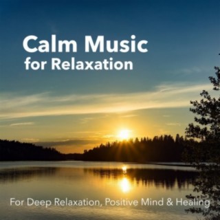 Calm Music for Relaxation - For Deep Relaxation, Positive Mind & Healing