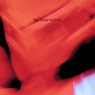 No Time to Lose lyrics | Boomplay Music