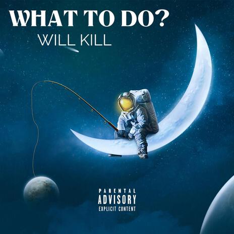 WHAT TO DO? | Boomplay Music