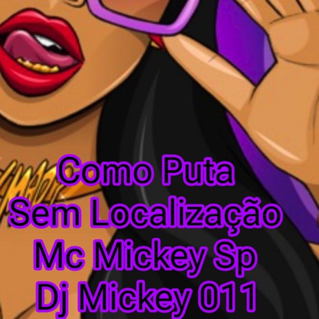 Como Puta Sem Localização ft. Dj Mickey 011 | Boomplay Music