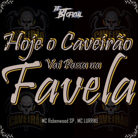 Hoje o Caveirão Vai Passa na Favela ft. MC Robenwood SP & MC LURRIKE | Boomplay Music