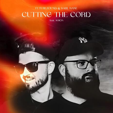 Cutting The Cord ft. KARL KANE & Aliicia | Boomplay Music