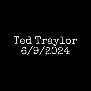 Ted Traylor 6/9/2024