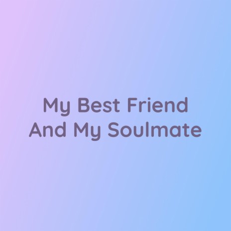 My Best Friend And My Soulmate | Boomplay Music