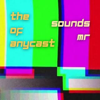 The Sounds of Mr AnyCast