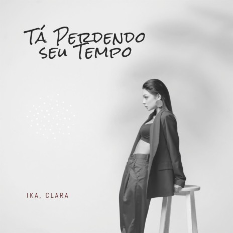 Tá Perdendo seu Tempo ft. CLARA | Boomplay Music