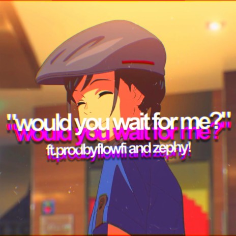 would you wait for me?
