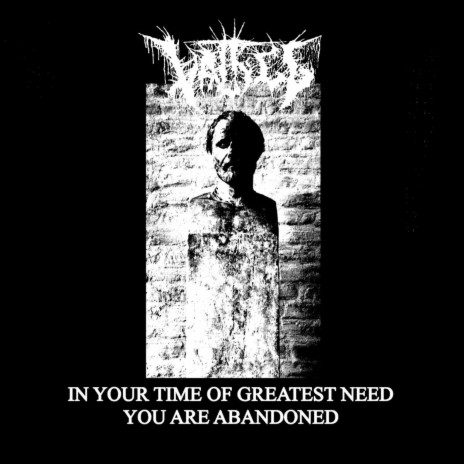 IN YOUR TIME OF GREATEST NEED YOU ARE ABANDONED