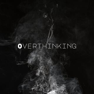 0verthinking