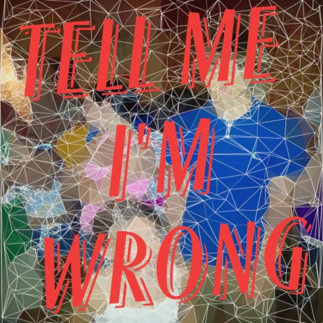 Tell Me I'm Wrong | Boomplay Music