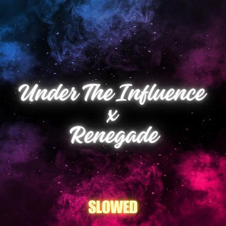 Under the Influence X Renegade (Slowed) | Boomplay Music