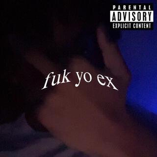 fuk yo ex