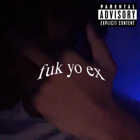 fuk yo ex | Boomplay Music