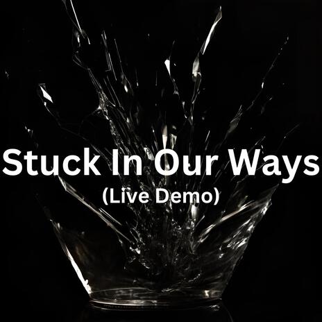 Stuck In Our Ways (live (demo)) | Boomplay Music