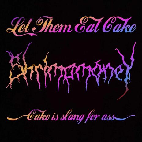 LET THEM EAT CAKE (CAKE IS SLANG FOR ASS)