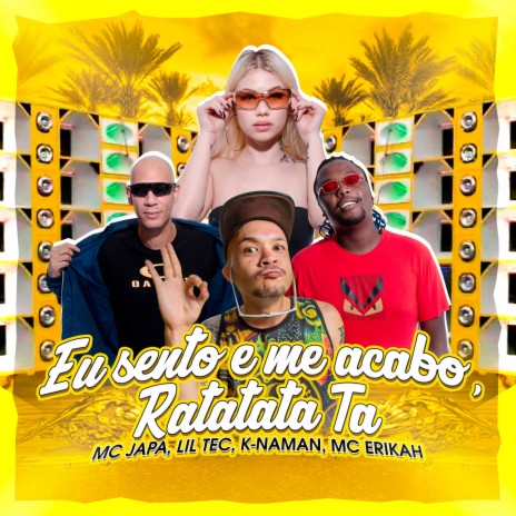 Eu sento e me acabo, Ratatata ta ft. Lil Tec, K-naman & Mc Erikah | Boomplay Music