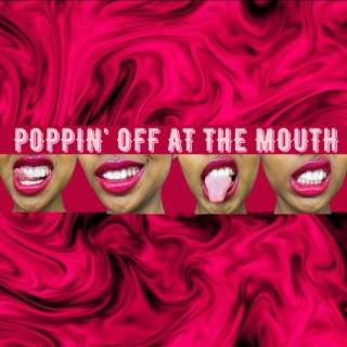 Poppin' Off At The Mouth