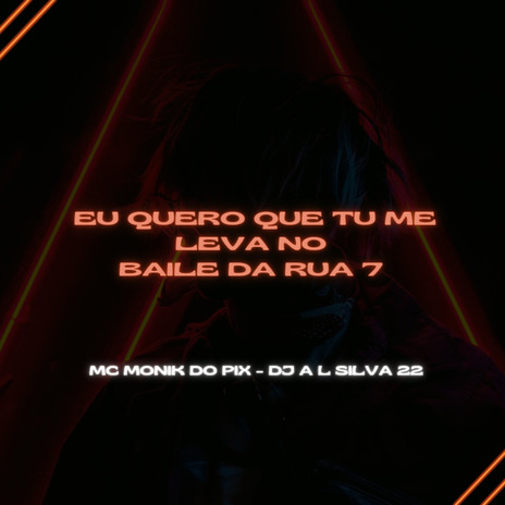 EU QUERO QUE TU ME LEVA NO BAILE DA RUA 7 ft. MC MONIK DO PIX & DJ AL SILVA 22 | Boomplay Music