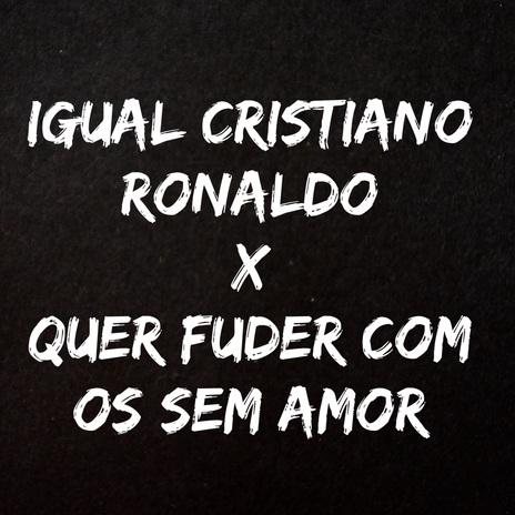 Igual Cristiano Ronaldo X Quer Fuder Com os Sem Amor ft. MENOR BL7 | Boomplay Music