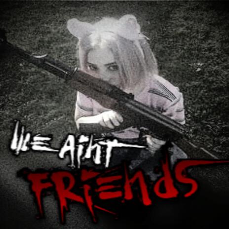 We Aint Friends | Boomplay Music