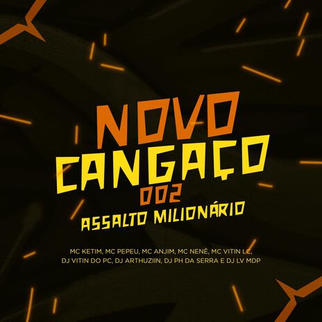 Novo Cangaço, Assalto Milionário ft. DJ PH DA SERRA, Dj Lv Mdp, Mc Nenê, Mc Anjim & Mc Pepeu | Boomplay Music