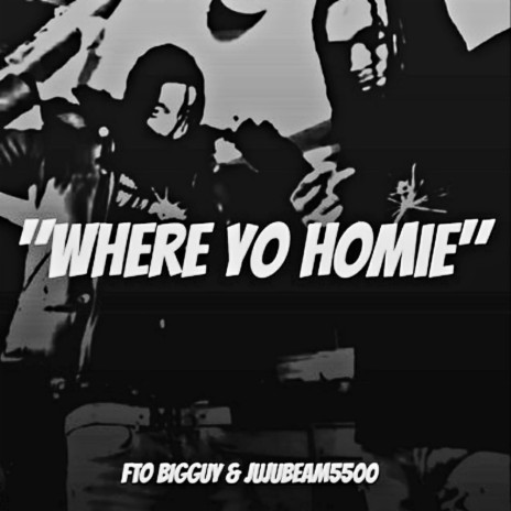 Where Yo Homie ft. JujuBeam5500 | Boomplay Music
