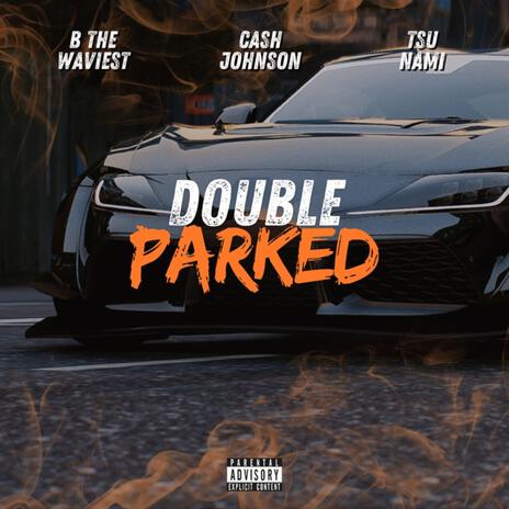 Double parked ft. B the waviest & Tsu nami | Boomplay Music
