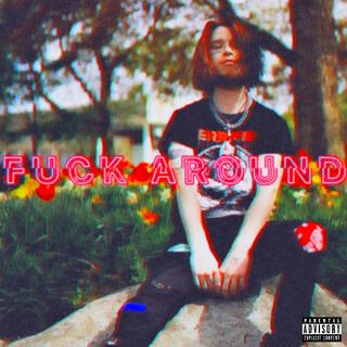 fuck around lyrics | Boomplay Music